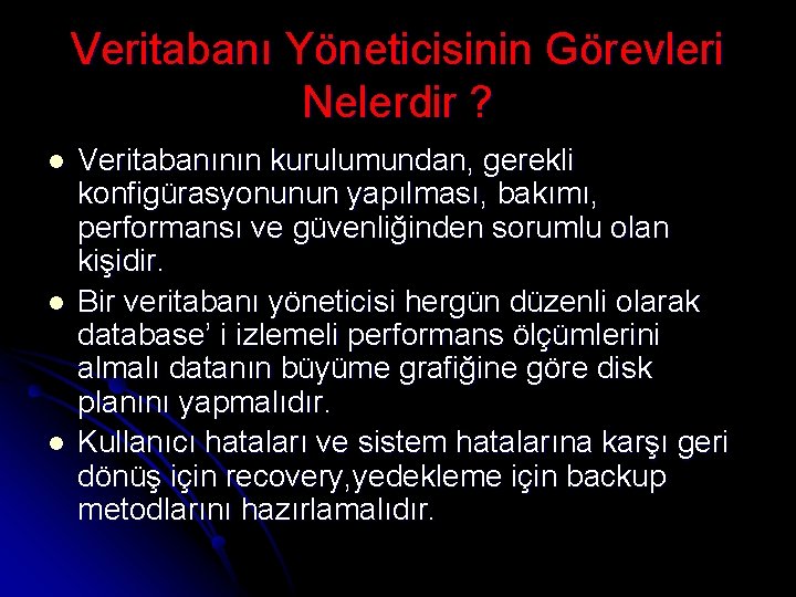 Veritabanı Yöneticisinin Görevleri Nelerdir ? l l l Veritabanının kurulumundan, gerekli konfigürasyonunun yapılması, bakımı,