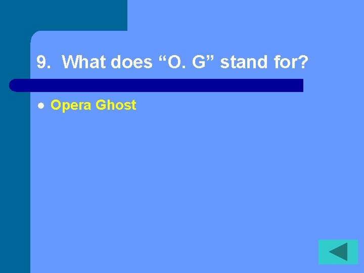 9. What does “O. G” stand for? l Opera Ghost 