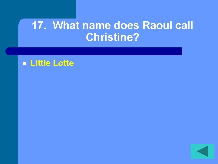17. What name does Raoul call Christine? l Little Lotte 