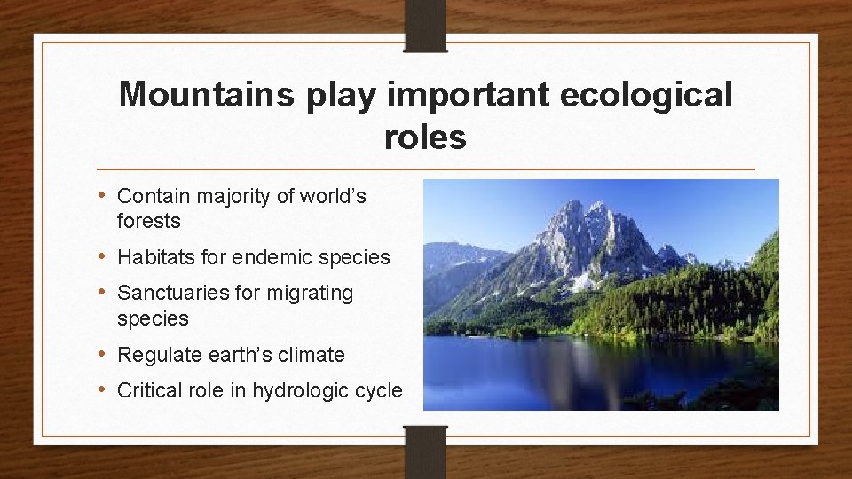 Mountains play important ecological roles • Contain majority of world’s forests • Habitats for