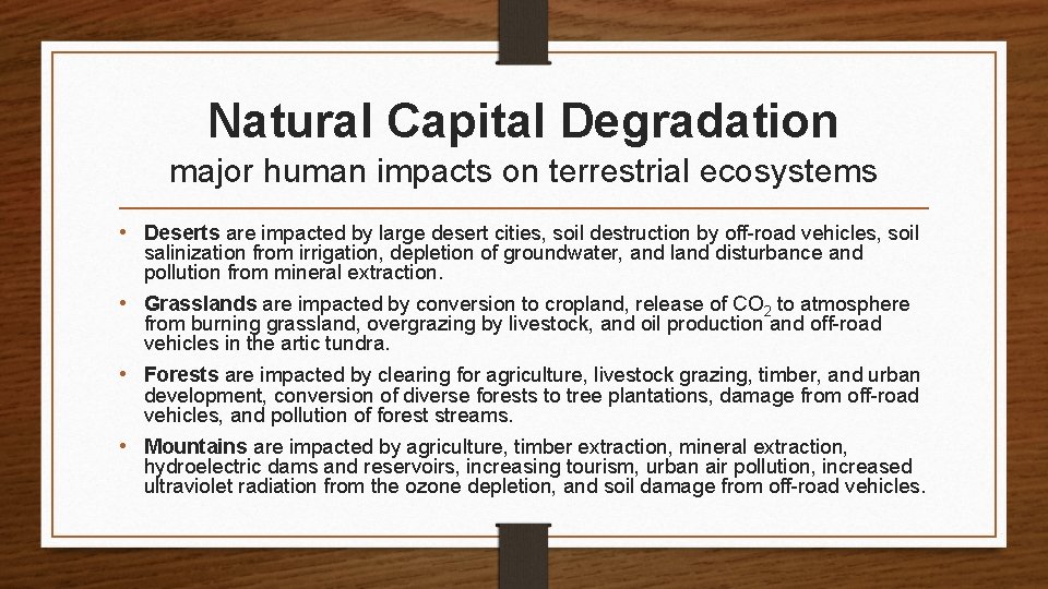 Natural Capital Degradation major human impacts on terrestrial ecosystems • Deserts are impacted by