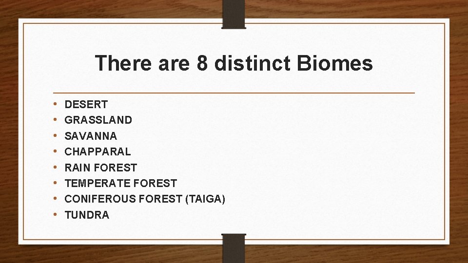 There are 8 distinct Biomes • • DESERT GRASSLAND SAVANNA CHAPPARAL RAIN FOREST TEMPERATE