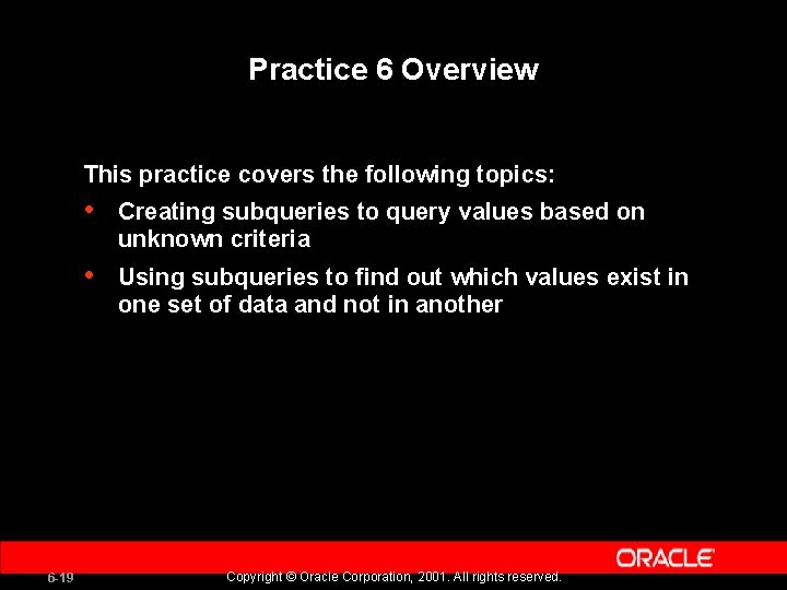 Practice 6 Overview This practice covers the following topics: 6 -19 • Creating subqueries