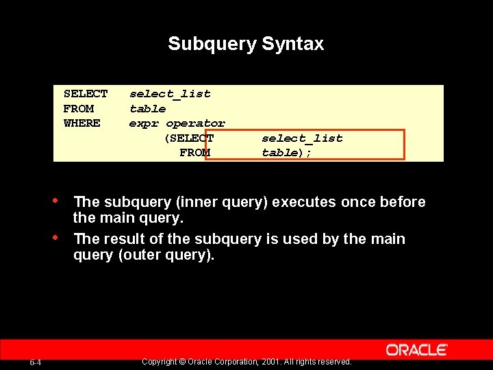 Subquery Syntax SELECT FROM WHERE • • 6 -4 select_list table expr operator (SELECT