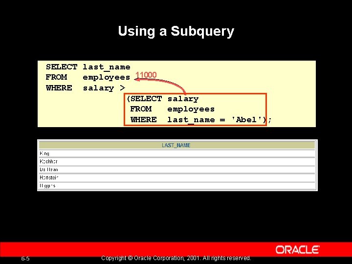 Using a Subquery SELECT last_name FROM employees 11000 WHERE salary > (SELECT salary FROM