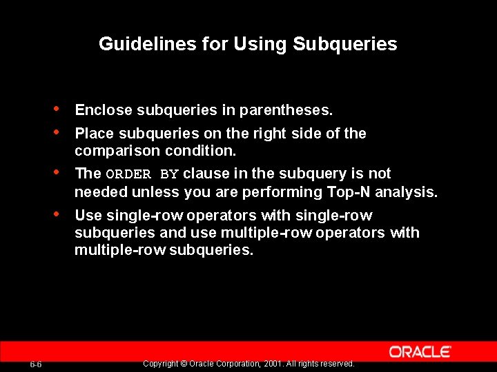 Guidelines for Using Subqueries • • 6 -6 Enclose subqueries in parentheses. Place subqueries