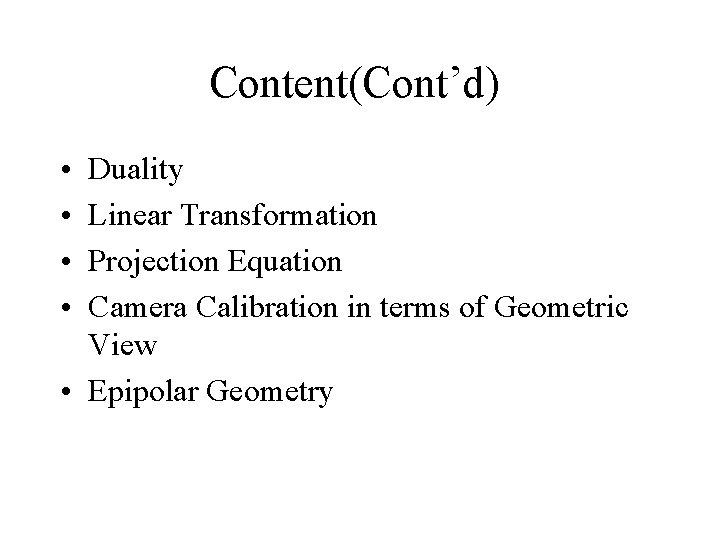 Content(Cont’d) • • Duality Linear Transformation Projection Equation Camera Calibration in terms of Geometric
