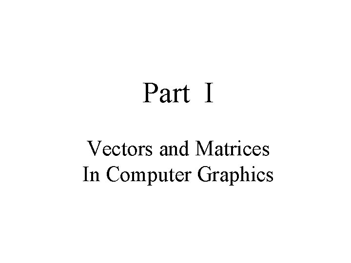 Part I Vectors and Matrices In Computer Graphics 