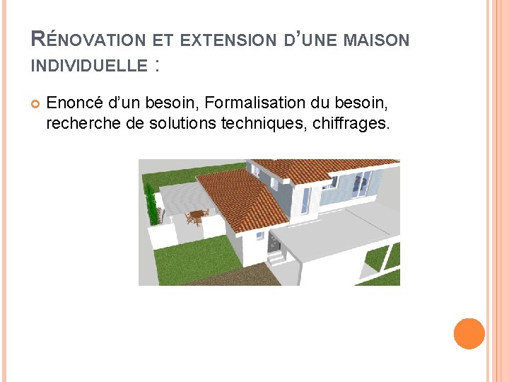 RÉNOVATION ET EXTENSION D’UNE MAISON INDIVIDUELLE : Enoncé d’un besoin, Formalisation du besoin, recherche