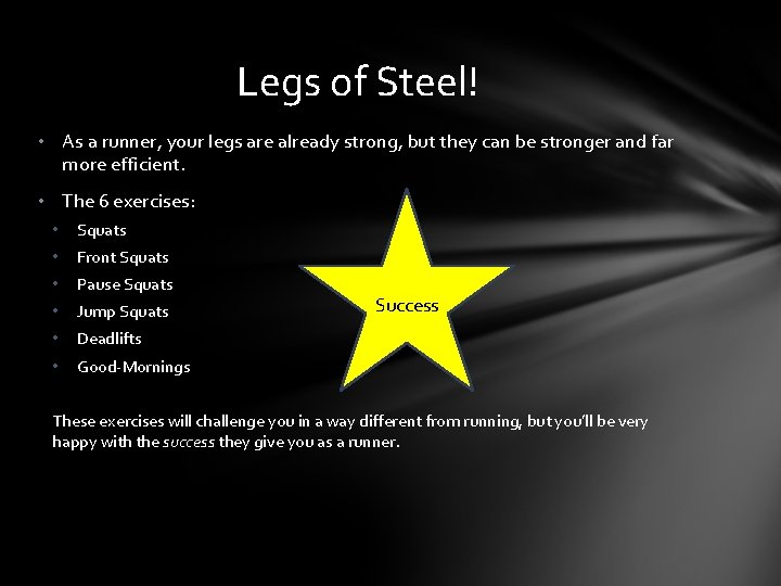 Legs of Steel! • As a runner, your legs are already strong, but they