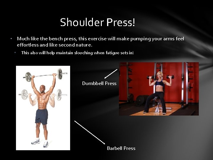 Shoulder Press! • Much like the bench press, this exercise will make pumping your