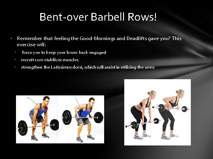 Bent-over Barbell Rows! • Remember that feeling the Good-Mornings and Deadlifts gave you? This