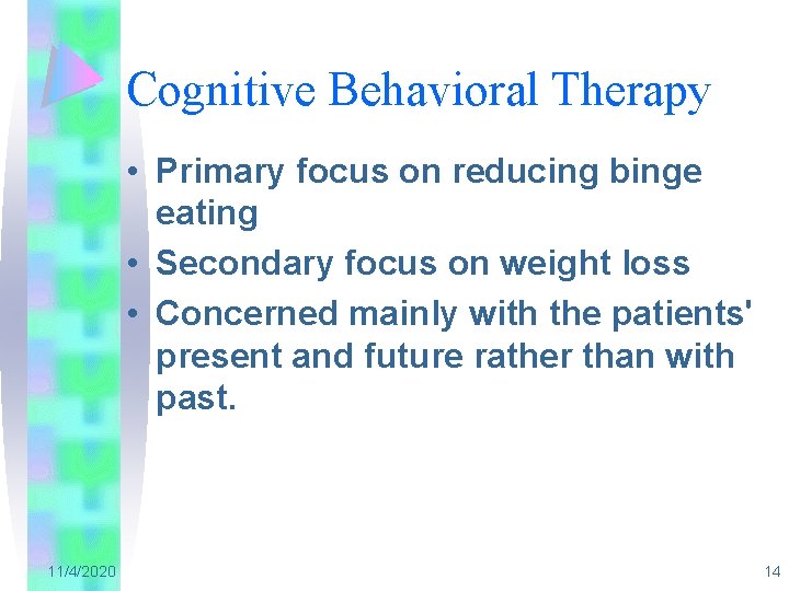 Cognitive Behavioral Therapy • Primary focus on reducing binge eating • Secondary focus on