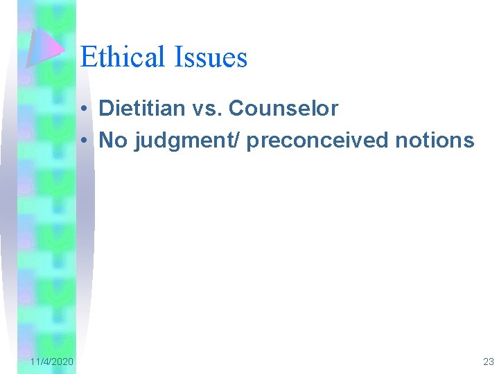 Ethical Issues • Dietitian vs. Counselor • No judgment/ preconceived notions 11/4/2020 23 