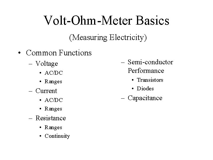 Volt-Ohm-Meter Basics (Measuring Electricity) • Common Functions – Voltage • AC/DC • Ranges –