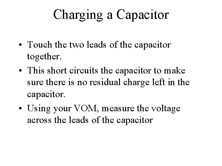 Charging a Capacitor • Touch the two leads of the capacitor together. • This