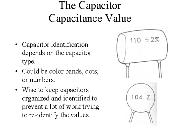 The Capacitor Capacitance Value • Capacitor identification depends on the capacitor type. • Could