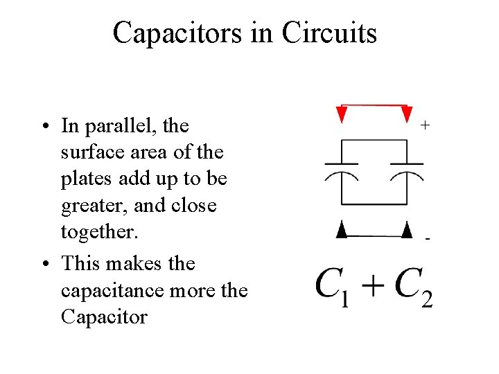 Capacitors in Circuits • In parallel, the surface area of the plates add up