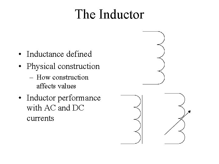 The Inductor • Inductance defined • Physical construction – How construction affects values •