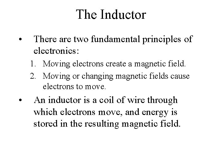 The Inductor • There are two fundamental principles of electronics: 1. Moving electrons create