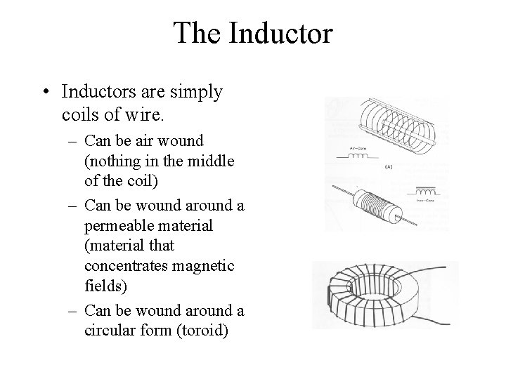 The Inductor • Inductors are simply coils of wire. – Can be air wound