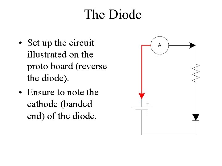 The Diode • Set up the circuit illustrated on the proto board (reverse the