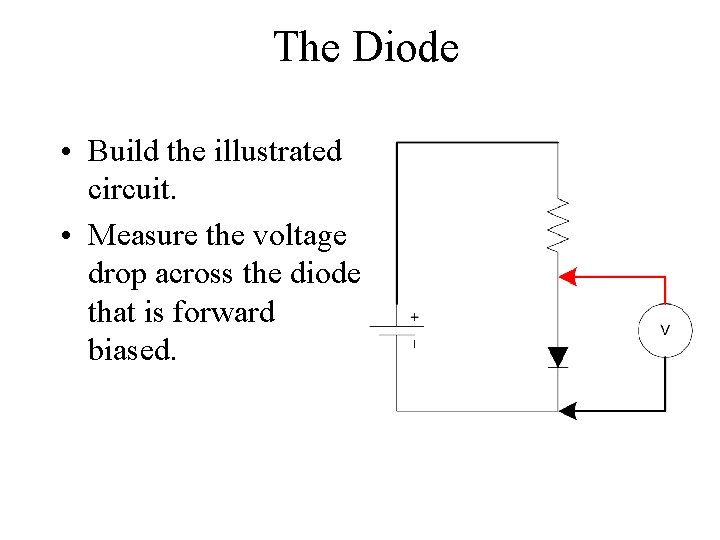 The Diode • Build the illustrated circuit. • Measure the voltage drop across the