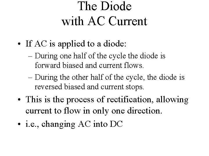 The Diode with AC Current • If AC is applied to a diode: –