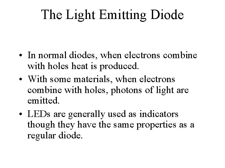 The Light Emitting Diode • In normal diodes, when electrons combine with holes heat