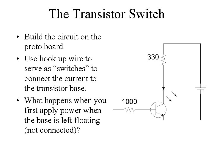 The Transistor Switch • Build the circuit on the proto board. • Use hook