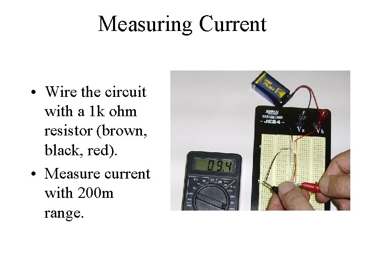 Measuring Current • Wire the circuit with a 1 k ohm resistor (brown, black,