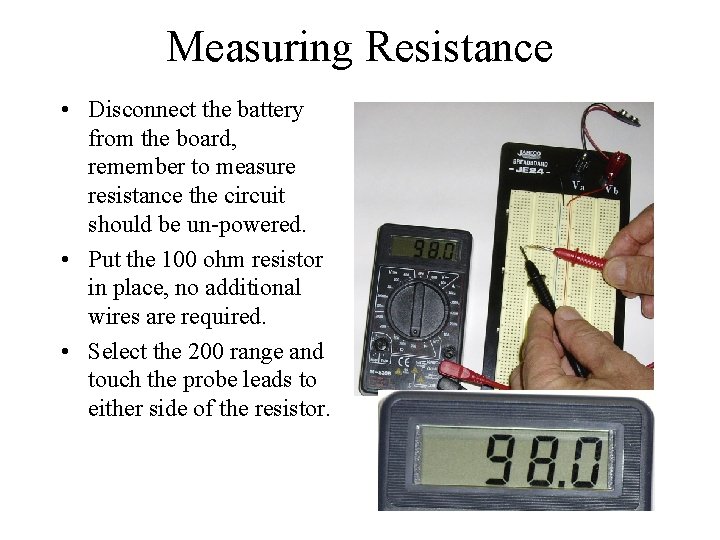 Measuring Resistance • Disconnect the battery from the board, remember to measure resistance the