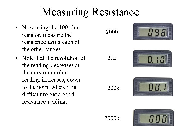 Measuring Resistance • Now using the 100 ohm resistor, measure the resistance using each