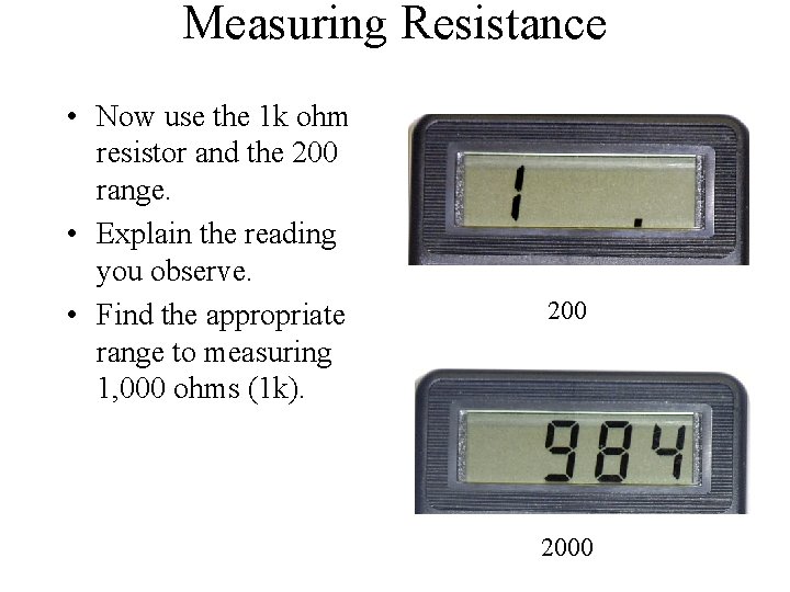 Measuring Resistance • Now use the 1 k ohm resistor and the 200 range.