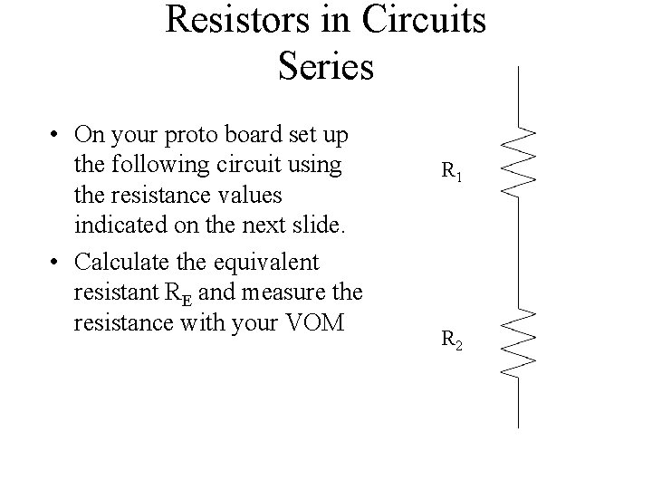 Resistors in Circuits Series • On your proto board set up the following circuit