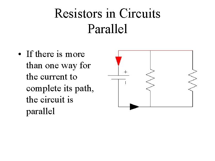 Resistors in Circuits Parallel • If there is more than one way for the