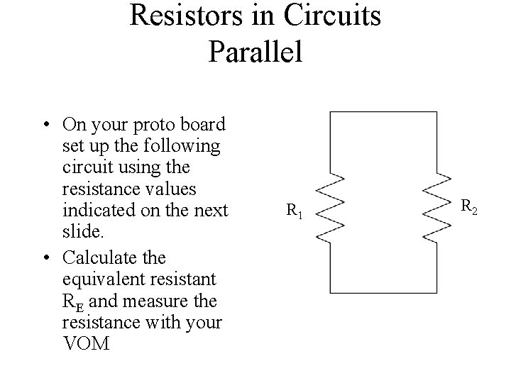 Resistors in Circuits Parallel • On your proto board set up the following circuit