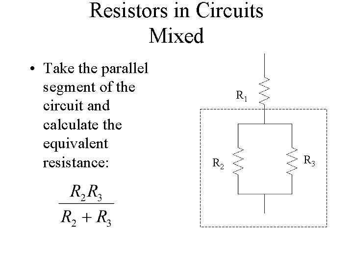 Resistors in Circuits Mixed • Take the parallel segment of the circuit and calculate