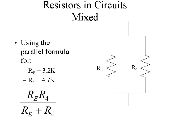 Resistors in Circuits Mixed • Using the parallel formula for: – RE = 3.