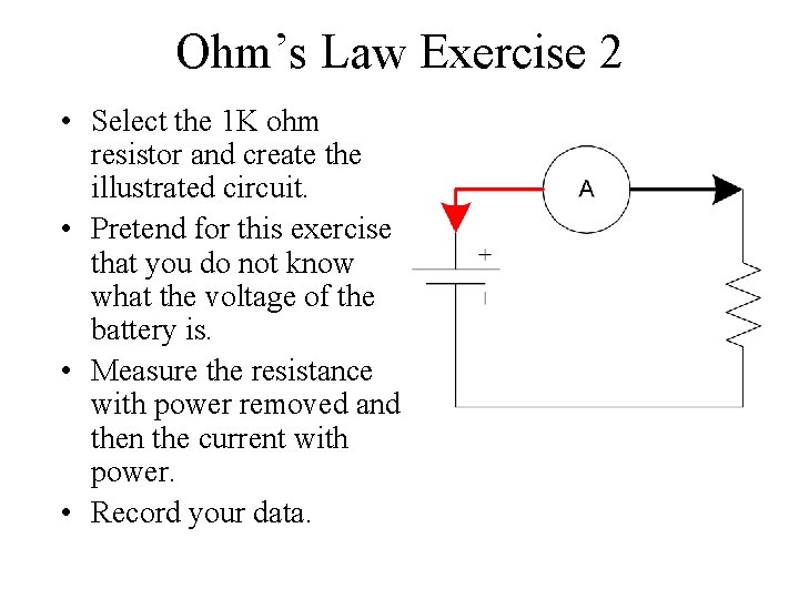 Ohm’s Law Exercise 2 • Select the 1 K ohm resistor and create the