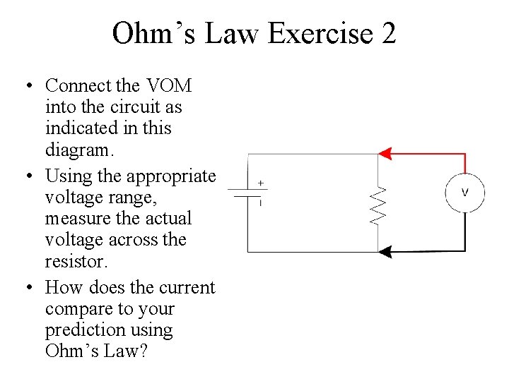 Ohm’s Law Exercise 2 • Connect the VOM into the circuit as indicated in