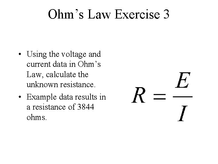 Ohm’s Law Exercise 3 • Using the voltage and current data in Ohm’s Law,