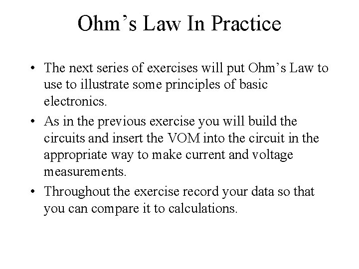 Ohm’s Law In Practice • The next series of exercises will put Ohm’s Law