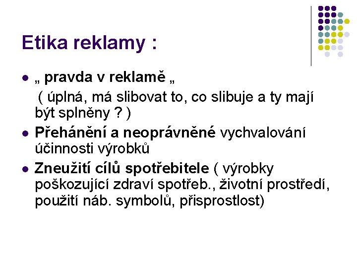 Etika reklamy : l l l „ pravda v reklamě „ ( úplná, má