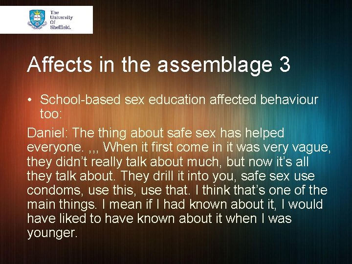 Affects in the assemblage 3 • School-based sex education affected behaviour too: Daniel: The