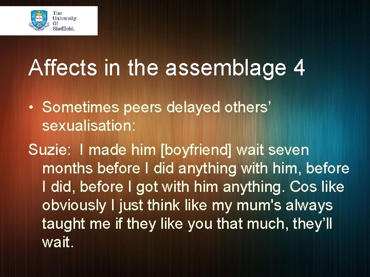 Affects in the assemblage 4 • Sometimes peers delayed others’ sexualisation: Suzie: I made