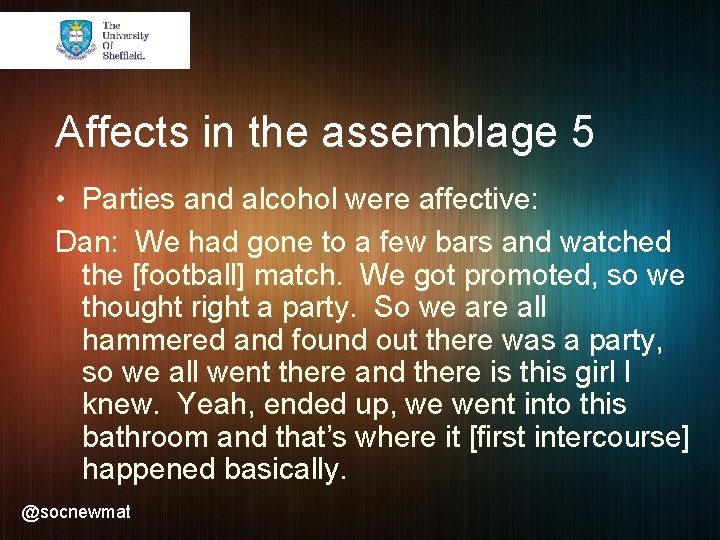 Affects in the assemblage 5 • Parties and alcohol were affective: Dan: We had