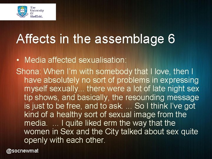 Affects in the assemblage 6 • Media affected sexualisation: Shona: When I’m with somebody