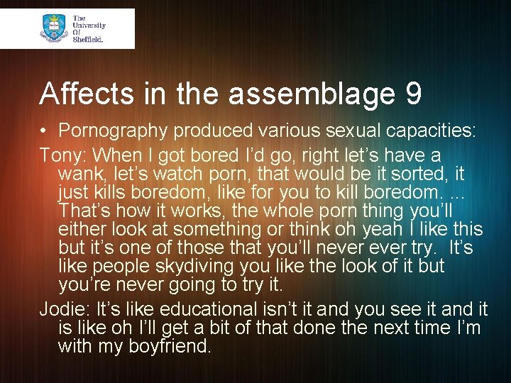 Affects in the assemblage 9 • Pornography produced various sexual capacities: Tony: When I