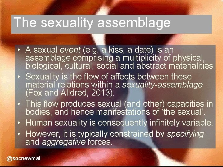 The sexuality assemblage • A sexual event (e. g. a kiss, a date) is